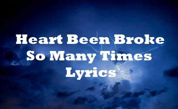 Heart Been Broke So Many Times Lyrics