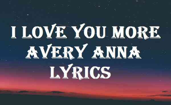 I Love You More Avery Anna Lyrics