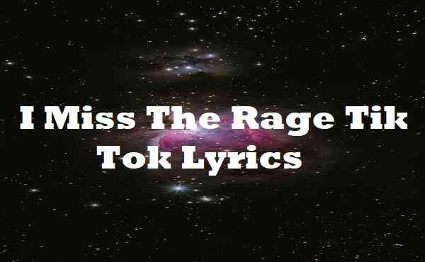 I Miss The Rage Tik Tok Lyrics