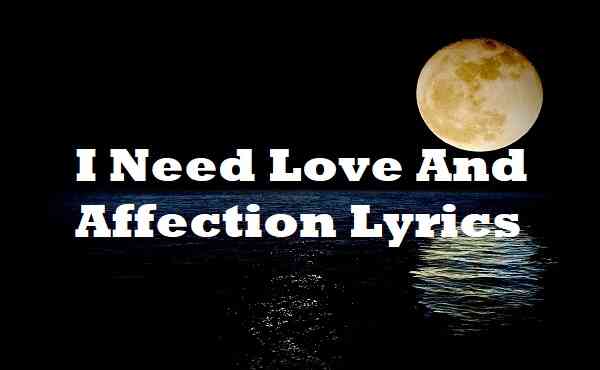 I Need Love And Affection Lyrics