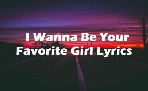I Wanna Be Your Favorite Girl Lyrics