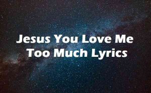 Jesus You Love Me Too Much Lyrics - Mercy Chinwo