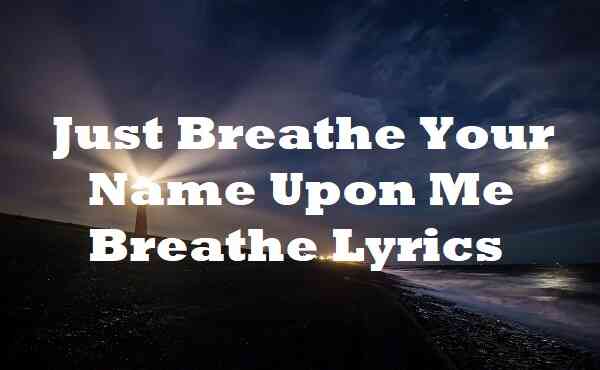 Just Breathe Your Name Upon Me Breathe Lyrics