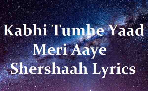 Kabhi Tumhe Yaad Meri Aaye Shershaah Lyrics