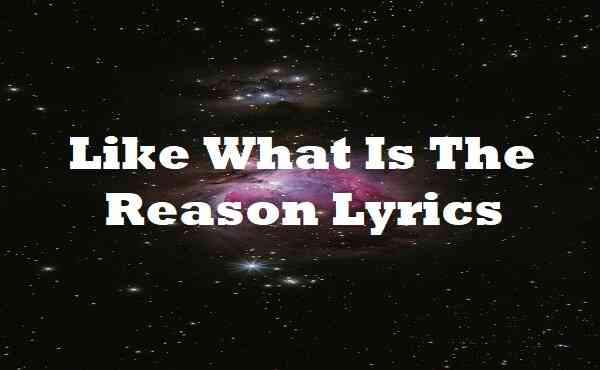 Like What Is The Reason Lyrics