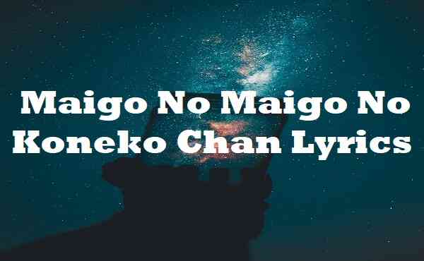 Maigo No Maigo No Koneko Chan Lyrics