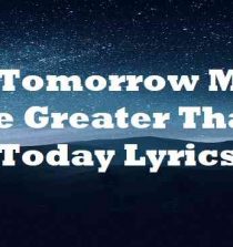 My Tomorrow Must Be Greater Than Today Lyrics