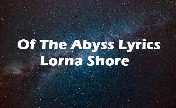 Of The Abyss Lyrics Lorna Shore