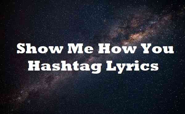 Show Me How You Hashtag Lyrics