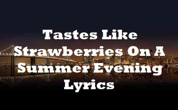 Tastes Like Strawberries On A Summer Evening Lyrics