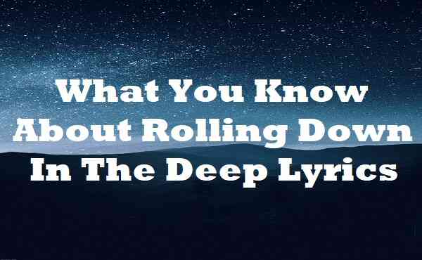 What You Know About Rolling Down In The Deep Lyrics 1 