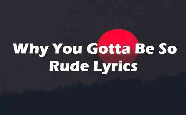 Why You Gotta Be So Rude Lyrics