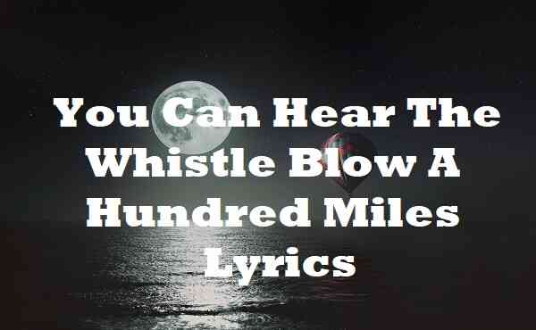 You Can Hear The Whistle Blow A Hundred Miles Lyrics