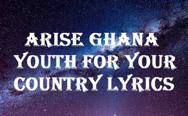 Arise Ghana Youth For Your Country Lyrics