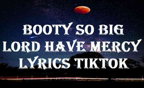 Booty So Big Lord Have Mercy Lyrics Tiktok