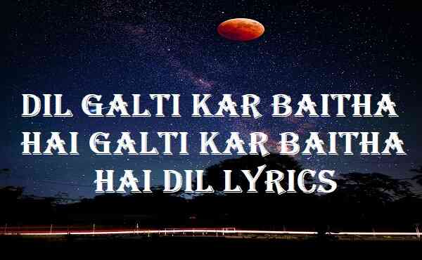 Dil Galti Kar Baitha Hai Galti Kar Baitha Hai Dil Lyrics