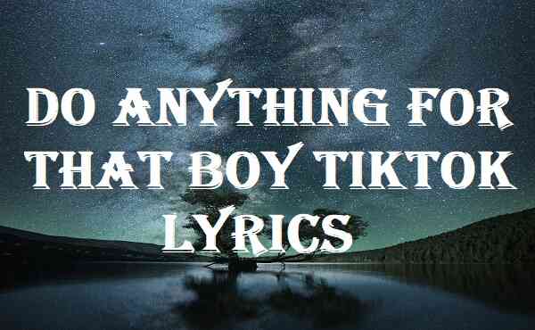 Do Anything For That Boy Tiktok Lyrics