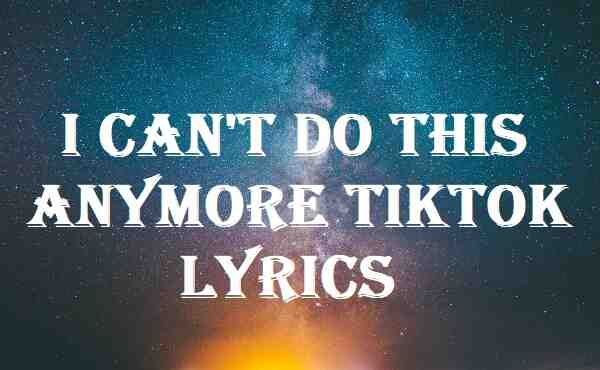 I Can't Do This Anymore Tiktok Lyrics