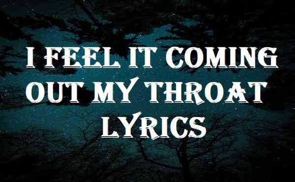 I Feel It Coming Out My Throat Lyrics