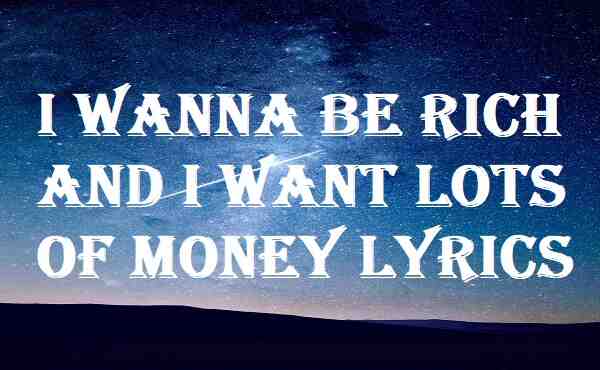 I Wanna Be Rich And I Want Lots Of Money Lyrics