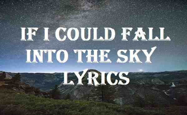 If I Could Fall Into The Sky Lyrics