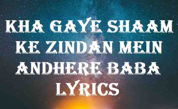 Kha Gaye Shaam Ke Zindan Mein Andhere Baba Lyrics