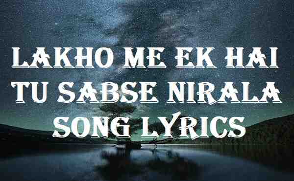 Lakho Me Ek Hai Tu Sabse Nirala Song Lyrics