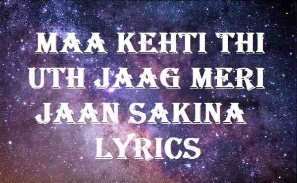 Maa Kehti Thi Uth Jaag Meri Jaan Sakina Lyrics