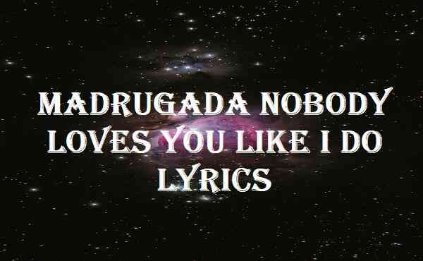 Madrugada Nobody Loves You Like I Do Lyrics