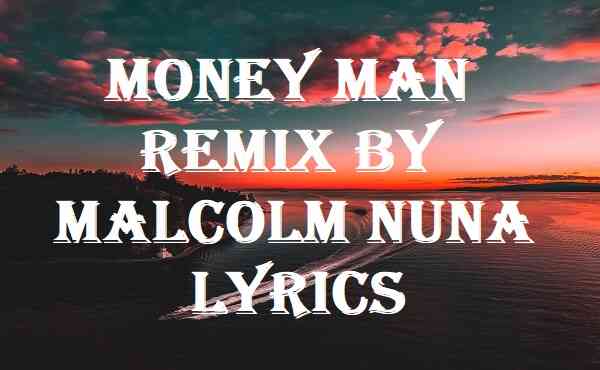 Money Man Remix By Malcolm Nuna Lyrics