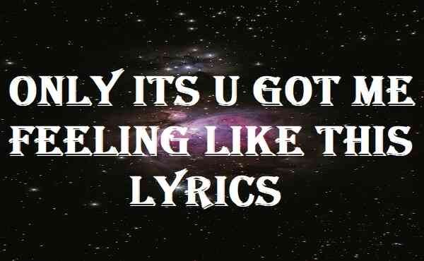 Only Its U Got Me Feeling Like This Lyrics