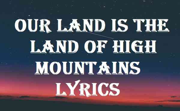 Our Land Is The Land Of High Mountains Lyrics