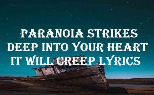 Paranoia Strikes Deep Into Your Heart It Will Creep Lyrics