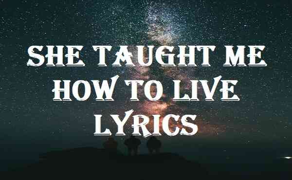 She Taught Me How To Live Lyrics