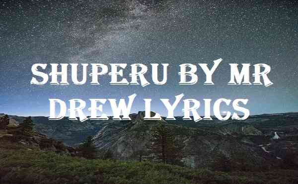 Shuperu By Mr Drew Lyrics Song Lyricsdb Lyricsdb Org