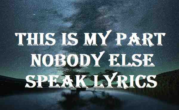 This Is My Part Nobody Else Speak Lyrics