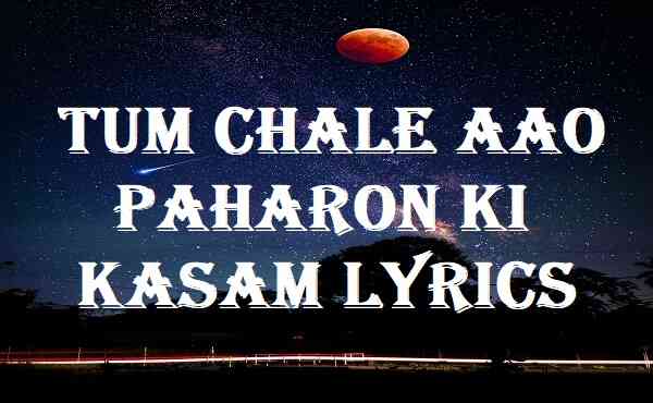 Tum Chale Aao Paharon Ki Kasam Lyrics