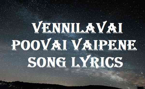 Vennilavai Poovai Vaipene Song Lyrics