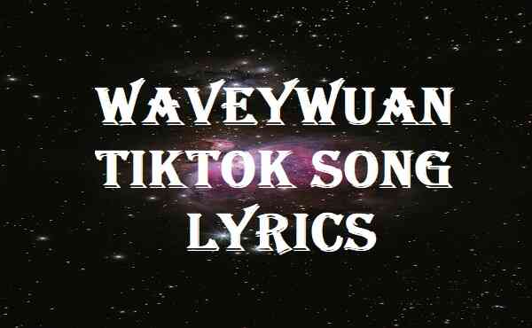 Waveywuan Tiktok Song Lyrics