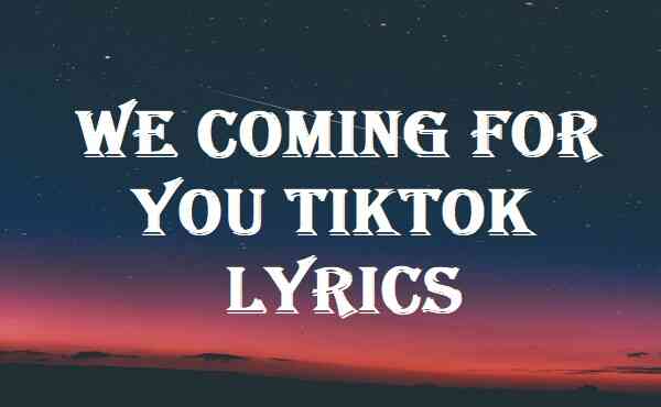 We Coming For You Tiktok Lyrics