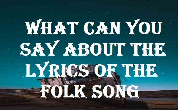 What Can You Say About The Lyrics Of The Folk Song