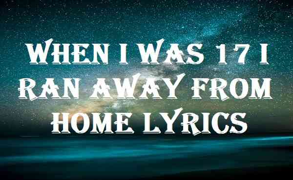 When I Was 17 I Ran Away From Home Lyrics