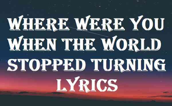 Where Were You When The World Stopped Turning Lyrics