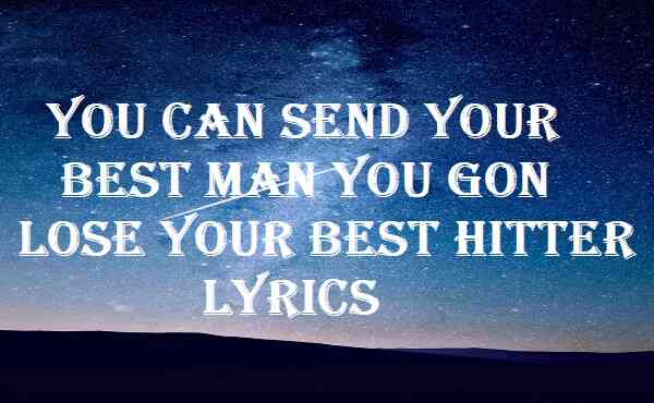 You Can Send Your Best Man You Gon Lose Your Best Hitter Lyrics