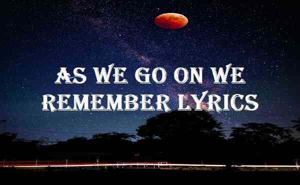 As We Go On We Remember Lyrics