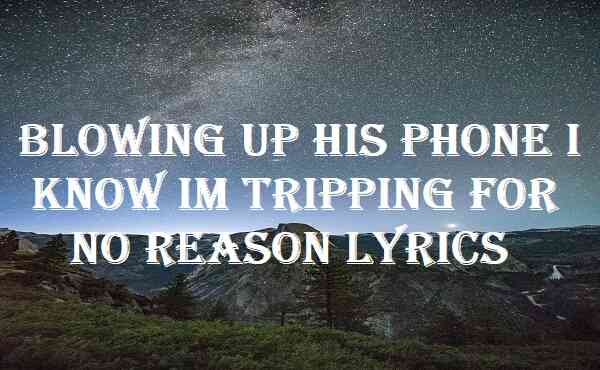 Blowing Up His Phone I Know Im Tripping For No Reason Lyrics