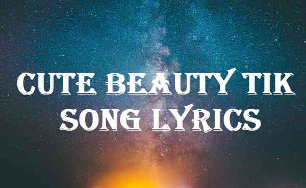 Cute Beauty Tik Song Lyrics