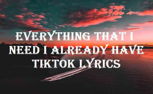 Everything That I Need I Already Have Tiktok Lyrics