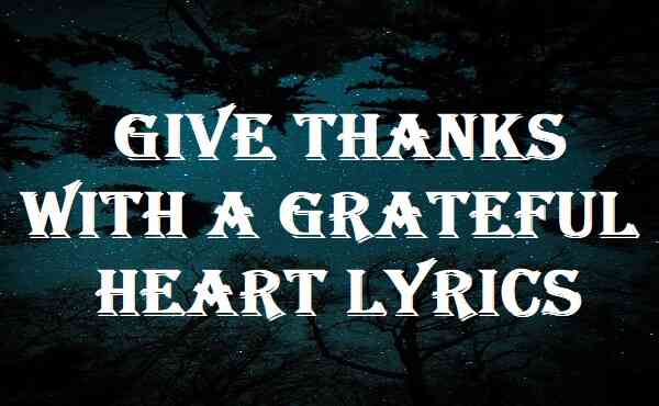 Give Thanks With A Grateful Heart Lyrics