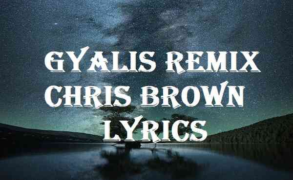 Gyalis Remix Chris Brown Lyrics